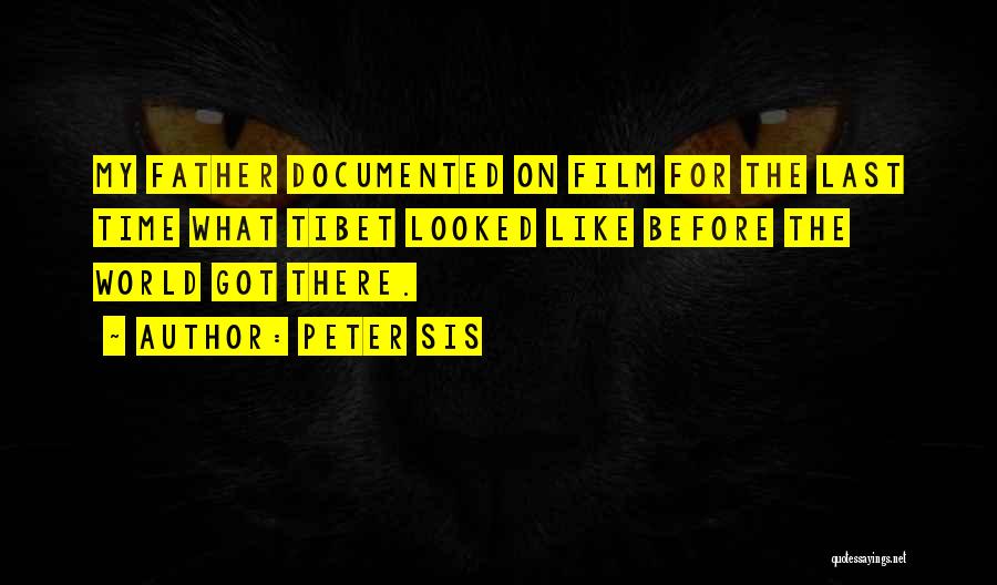 Peter Sis Quotes: My Father Documented On Film For The Last Time What Tibet Looked Like Before The World Got There.