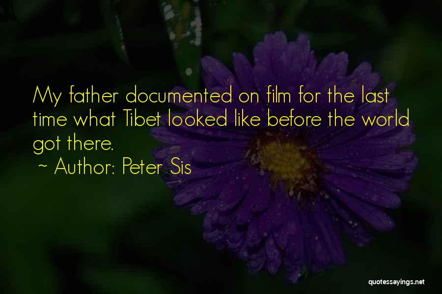 Peter Sis Quotes: My Father Documented On Film For The Last Time What Tibet Looked Like Before The World Got There.