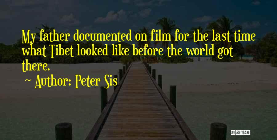 Peter Sis Quotes: My Father Documented On Film For The Last Time What Tibet Looked Like Before The World Got There.