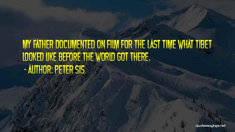 Peter Sis Quotes: My Father Documented On Film For The Last Time What Tibet Looked Like Before The World Got There.