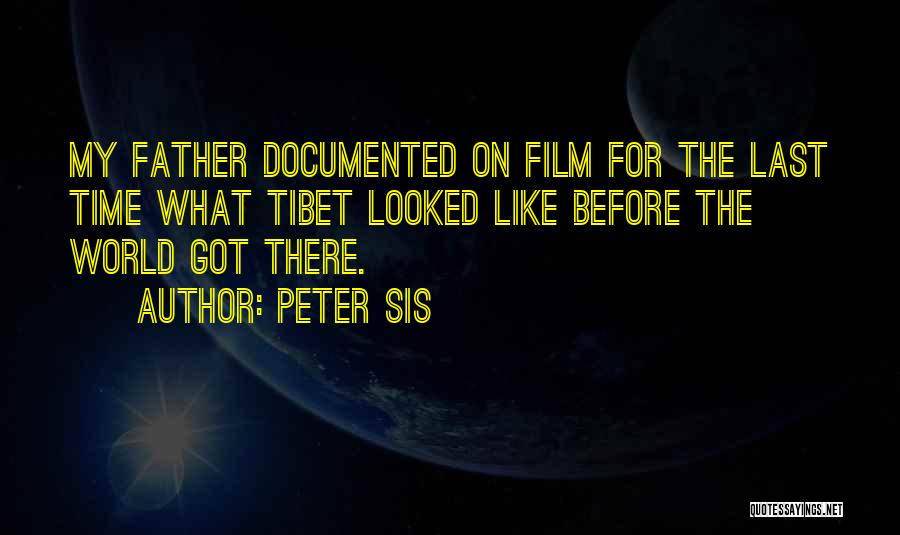 Peter Sis Quotes: My Father Documented On Film For The Last Time What Tibet Looked Like Before The World Got There.