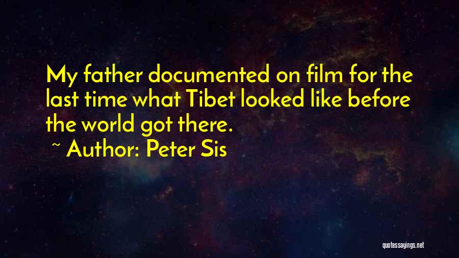 Peter Sis Quotes: My Father Documented On Film For The Last Time What Tibet Looked Like Before The World Got There.