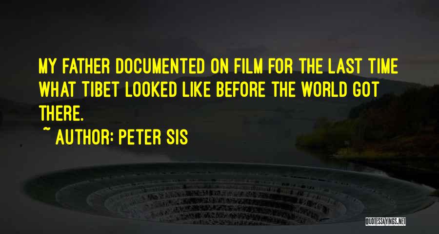 Peter Sis Quotes: My Father Documented On Film For The Last Time What Tibet Looked Like Before The World Got There.