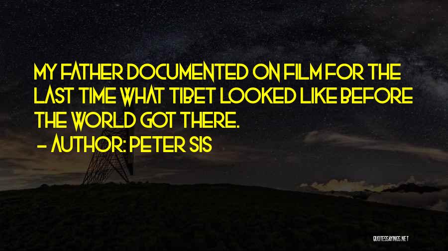 Peter Sis Quotes: My Father Documented On Film For The Last Time What Tibet Looked Like Before The World Got There.