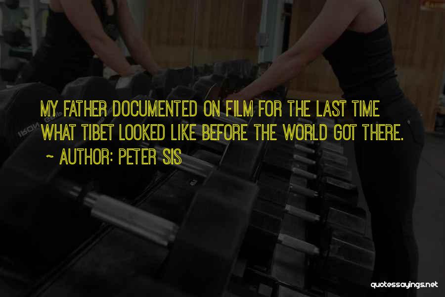 Peter Sis Quotes: My Father Documented On Film For The Last Time What Tibet Looked Like Before The World Got There.