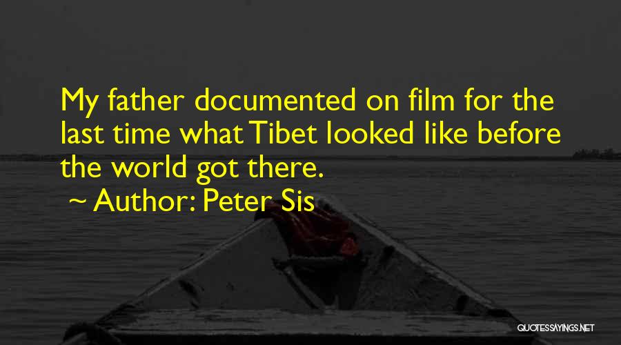 Peter Sis Quotes: My Father Documented On Film For The Last Time What Tibet Looked Like Before The World Got There.