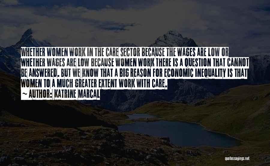 Katrine Marcal Quotes: Whether Women Work In The Care Sector Because The Wages Are Low Or Whether Wages Are Low Because Women Work