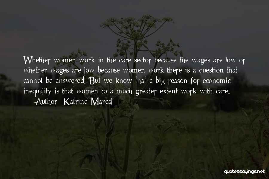 Katrine Marcal Quotes: Whether Women Work In The Care Sector Because The Wages Are Low Or Whether Wages Are Low Because Women Work