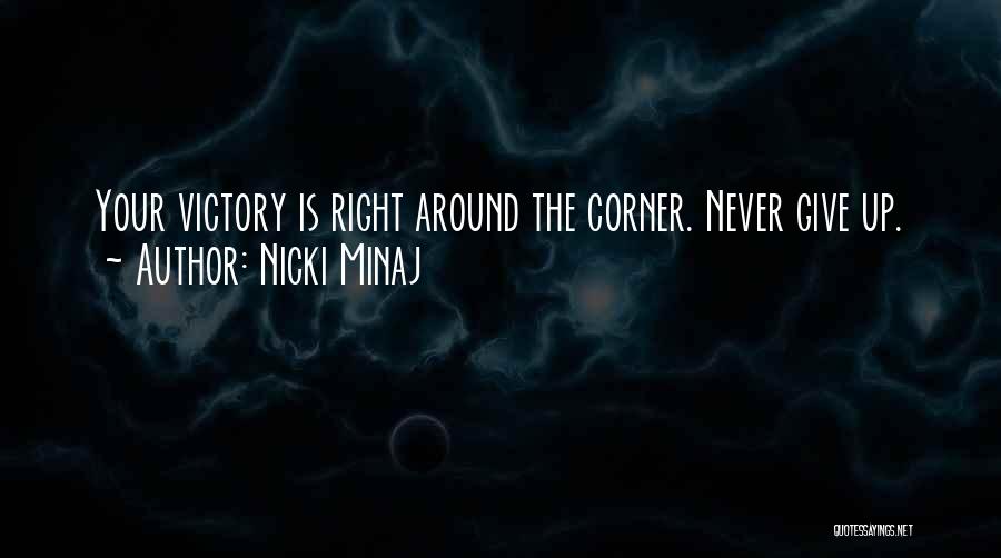 Nicki Minaj Quotes: Your Victory Is Right Around The Corner. Never Give Up.