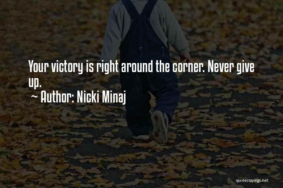 Nicki Minaj Quotes: Your Victory Is Right Around The Corner. Never Give Up.