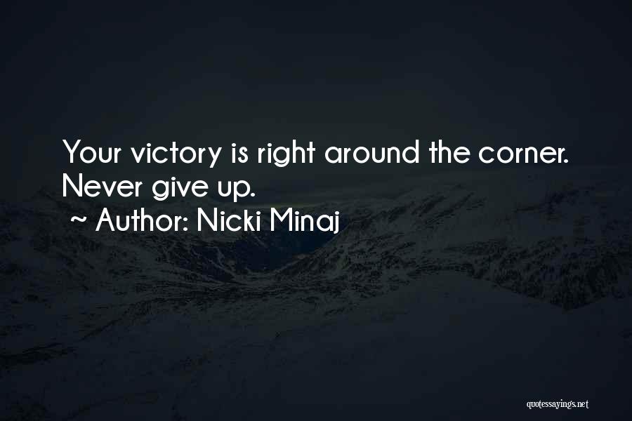Nicki Minaj Quotes: Your Victory Is Right Around The Corner. Never Give Up.