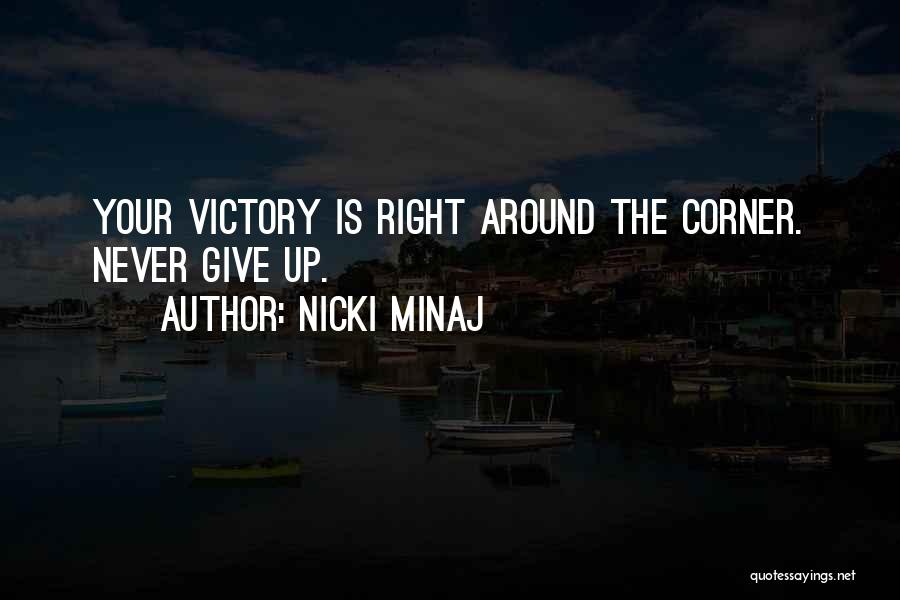 Nicki Minaj Quotes: Your Victory Is Right Around The Corner. Never Give Up.