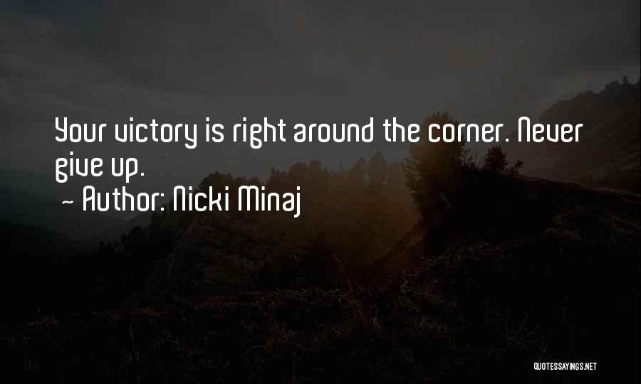 Nicki Minaj Quotes: Your Victory Is Right Around The Corner. Never Give Up.