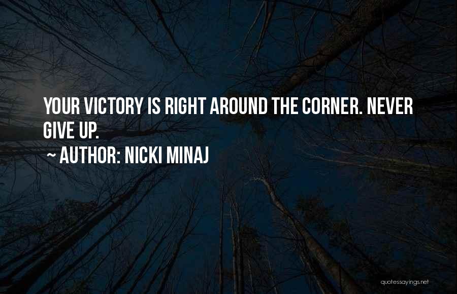 Nicki Minaj Quotes: Your Victory Is Right Around The Corner. Never Give Up.