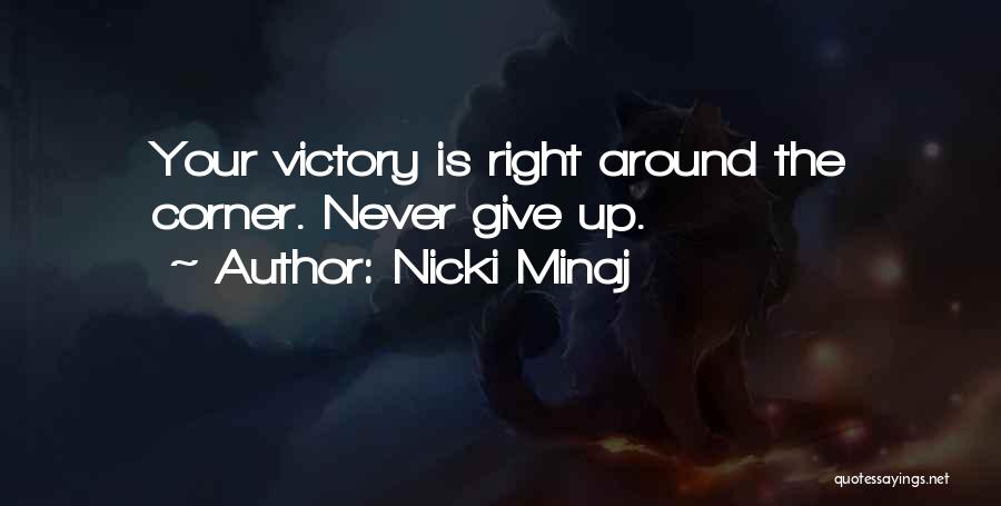 Nicki Minaj Quotes: Your Victory Is Right Around The Corner. Never Give Up.