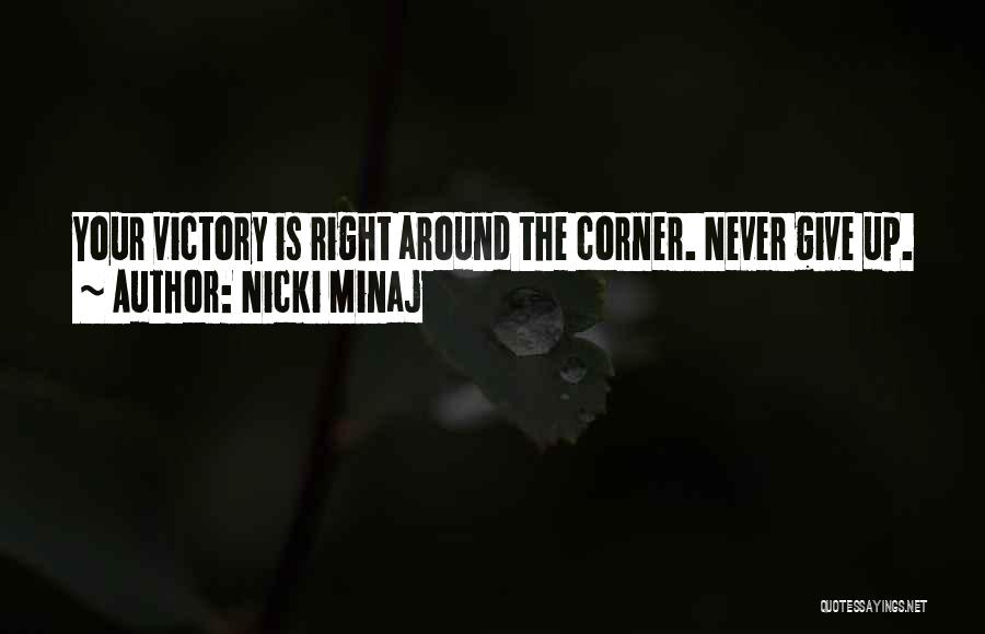 Nicki Minaj Quotes: Your Victory Is Right Around The Corner. Never Give Up.