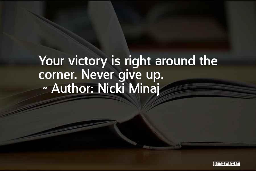 Nicki Minaj Quotes: Your Victory Is Right Around The Corner. Never Give Up.