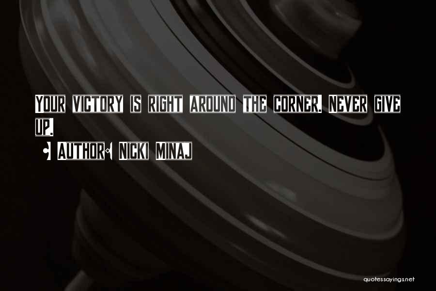 Nicki Minaj Quotes: Your Victory Is Right Around The Corner. Never Give Up.