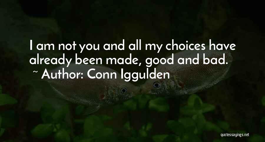 Conn Iggulden Quotes: I Am Not You And All My Choices Have Already Been Made, Good And Bad.