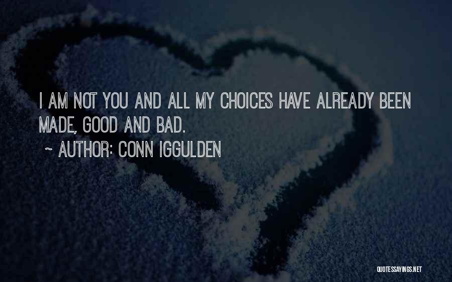 Conn Iggulden Quotes: I Am Not You And All My Choices Have Already Been Made, Good And Bad.