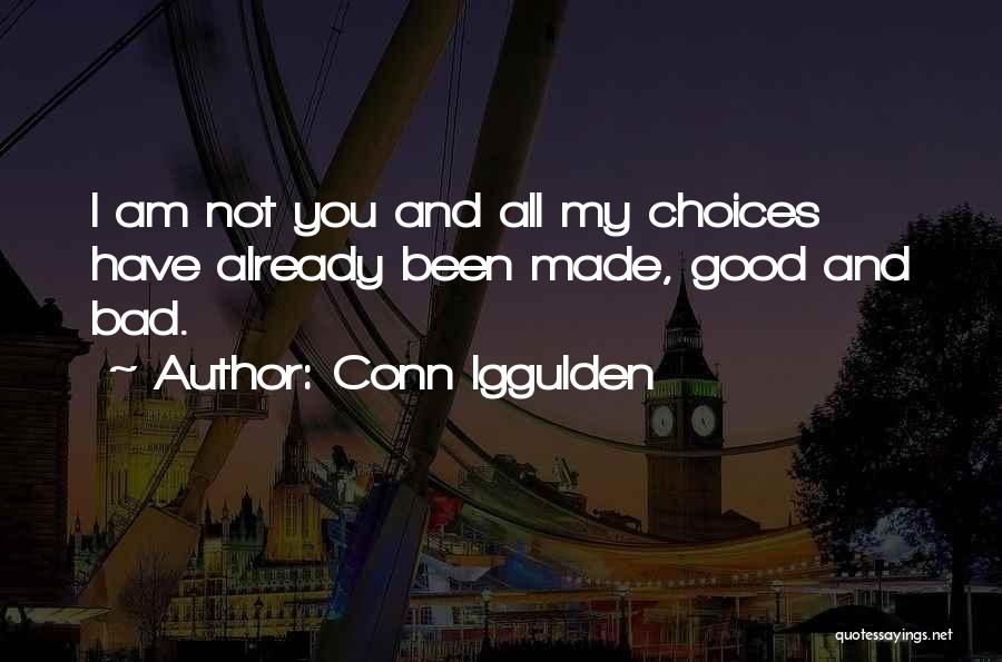 Conn Iggulden Quotes: I Am Not You And All My Choices Have Already Been Made, Good And Bad.