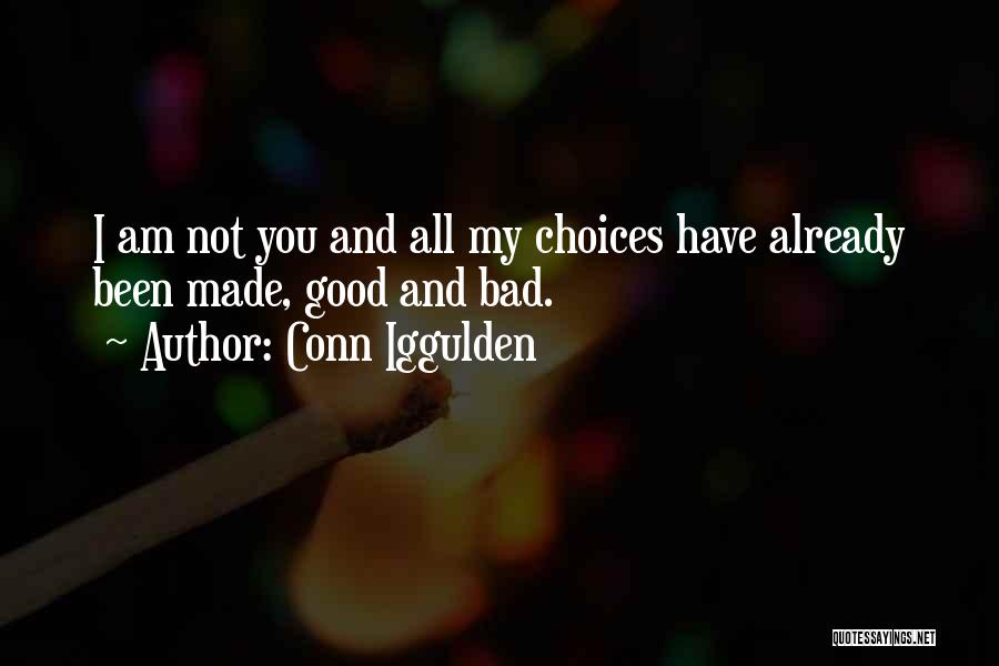 Conn Iggulden Quotes: I Am Not You And All My Choices Have Already Been Made, Good And Bad.