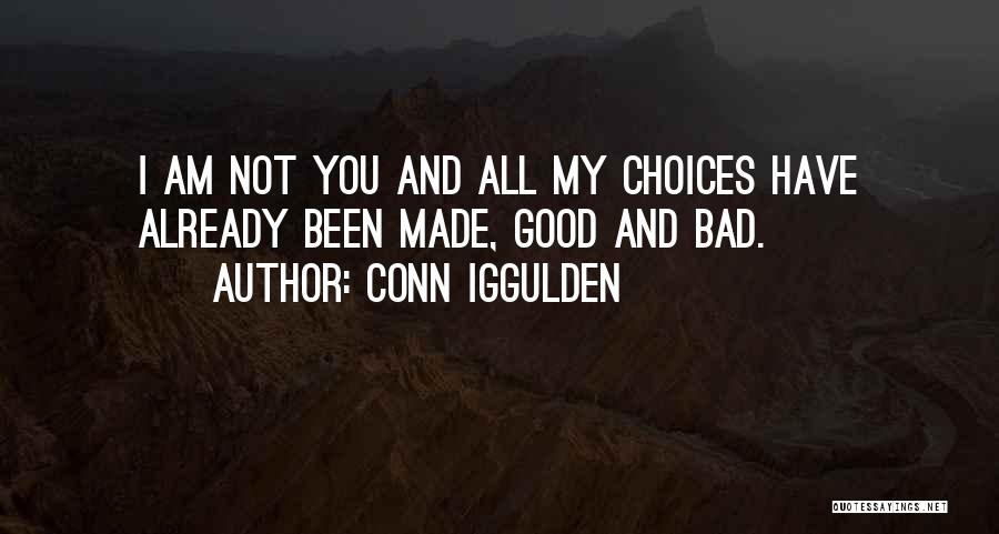 Conn Iggulden Quotes: I Am Not You And All My Choices Have Already Been Made, Good And Bad.