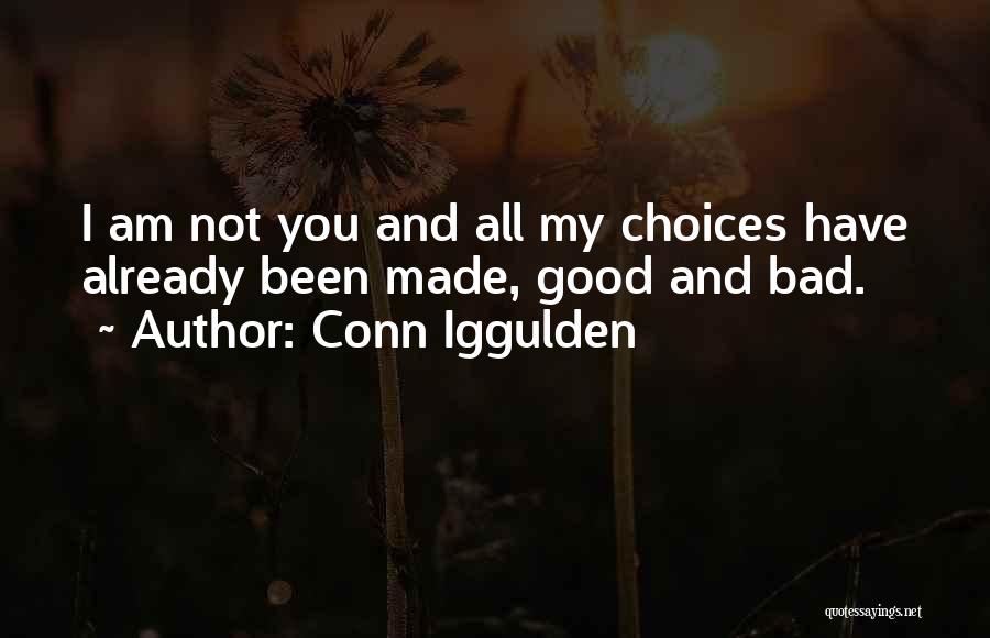 Conn Iggulden Quotes: I Am Not You And All My Choices Have Already Been Made, Good And Bad.