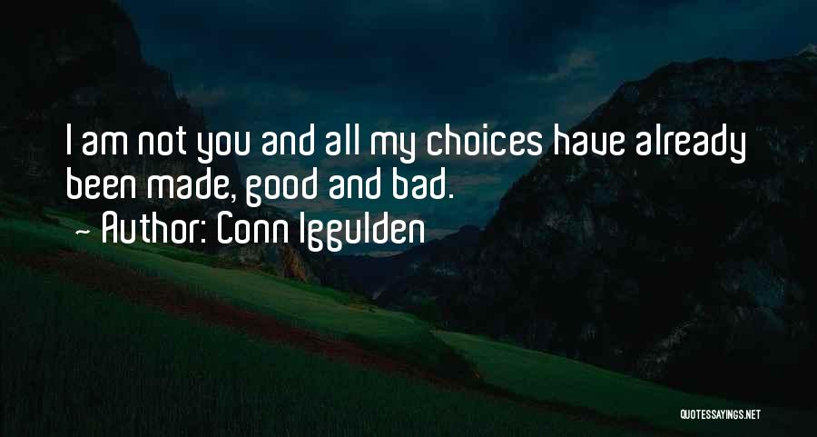 Conn Iggulden Quotes: I Am Not You And All My Choices Have Already Been Made, Good And Bad.