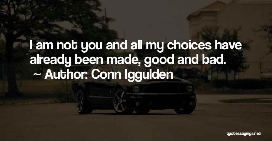 Conn Iggulden Quotes: I Am Not You And All My Choices Have Already Been Made, Good And Bad.