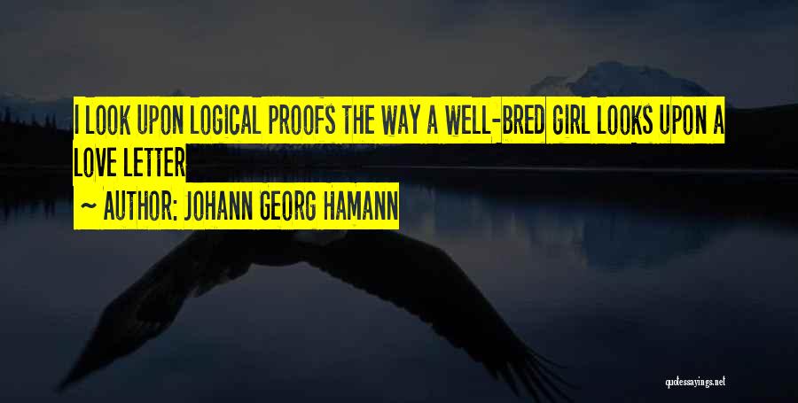 Johann Georg Hamann Quotes: I Look Upon Logical Proofs The Way A Well-bred Girl Looks Upon A Love Letter