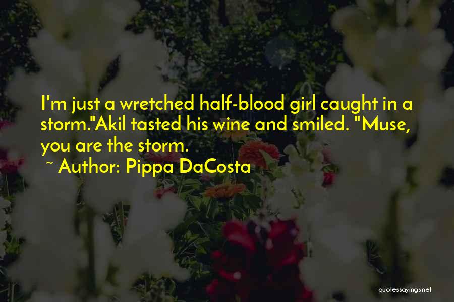 Pippa DaCosta Quotes: I'm Just A Wretched Half-blood Girl Caught In A Storm.akil Tasted His Wine And Smiled. Muse, You Are The Storm.