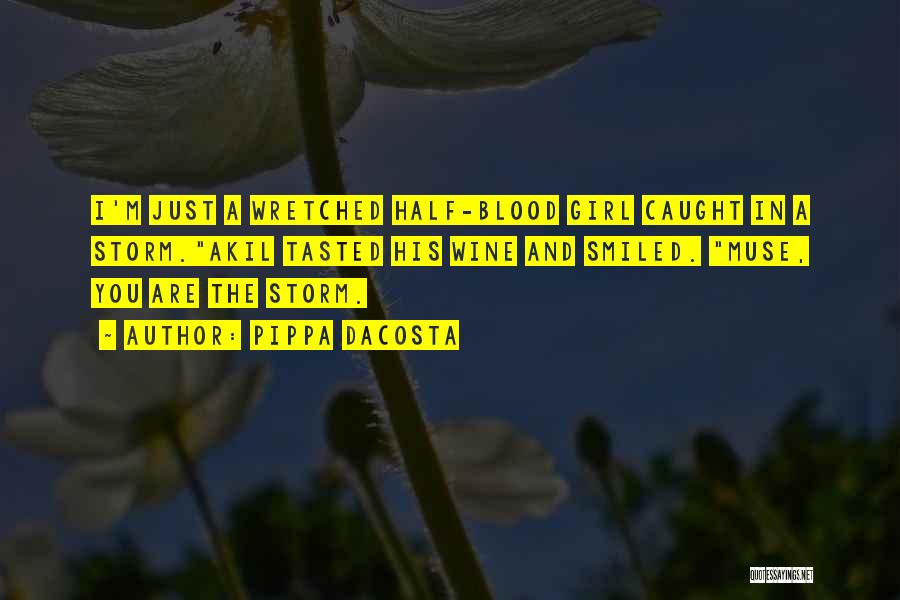 Pippa DaCosta Quotes: I'm Just A Wretched Half-blood Girl Caught In A Storm.akil Tasted His Wine And Smiled. Muse, You Are The Storm.