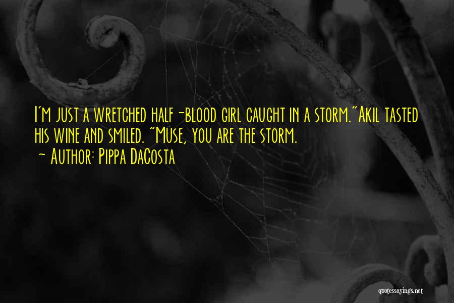 Pippa DaCosta Quotes: I'm Just A Wretched Half-blood Girl Caught In A Storm.akil Tasted His Wine And Smiled. Muse, You Are The Storm.