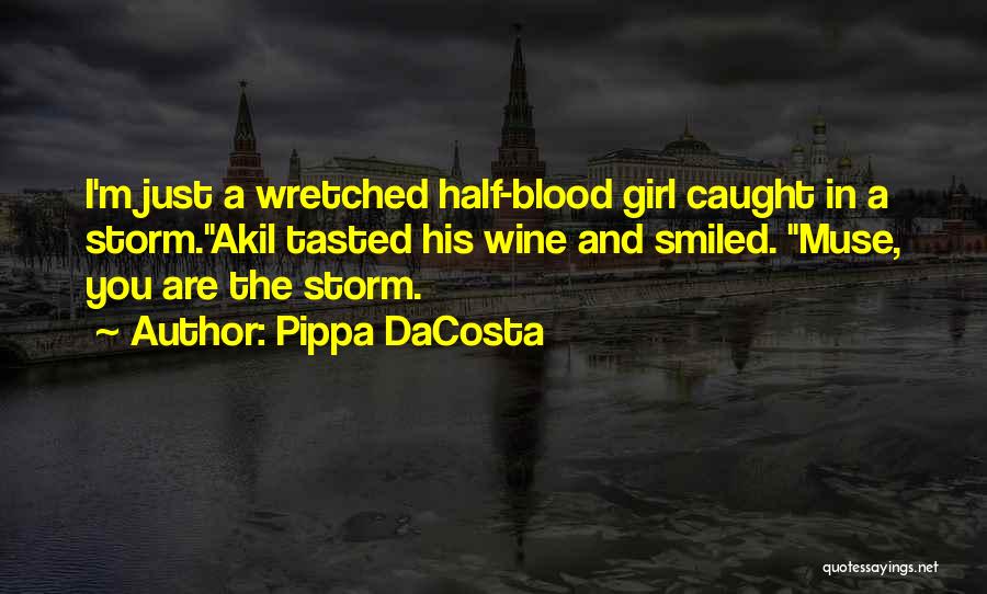 Pippa DaCosta Quotes: I'm Just A Wretched Half-blood Girl Caught In A Storm.akil Tasted His Wine And Smiled. Muse, You Are The Storm.