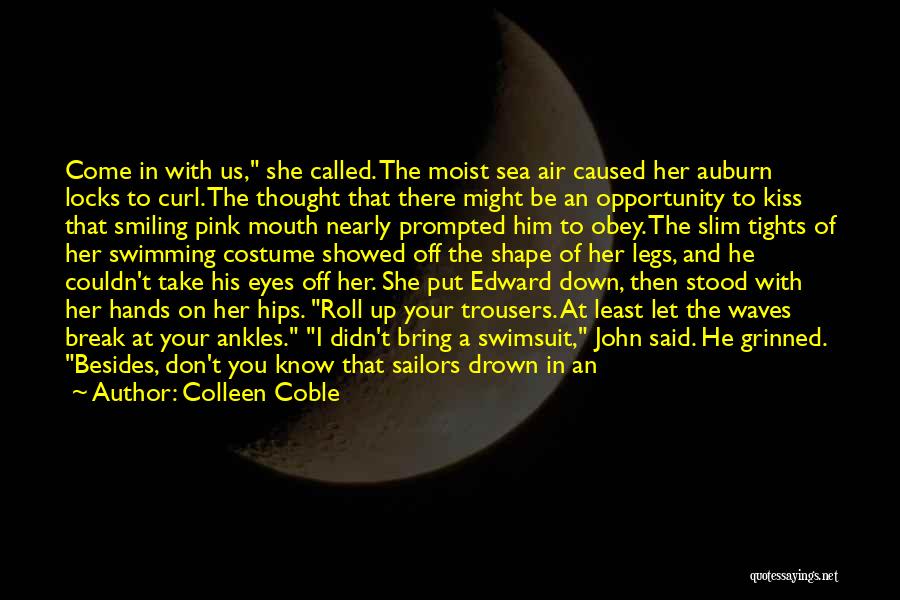 Colleen Coble Quotes: Come In With Us, She Called. The Moist Sea Air Caused Her Auburn Locks To Curl. The Thought That There
