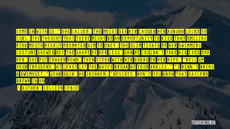Colleen Coble Quotes: Come In With Us, She Called. The Moist Sea Air Caused Her Auburn Locks To Curl. The Thought That There
