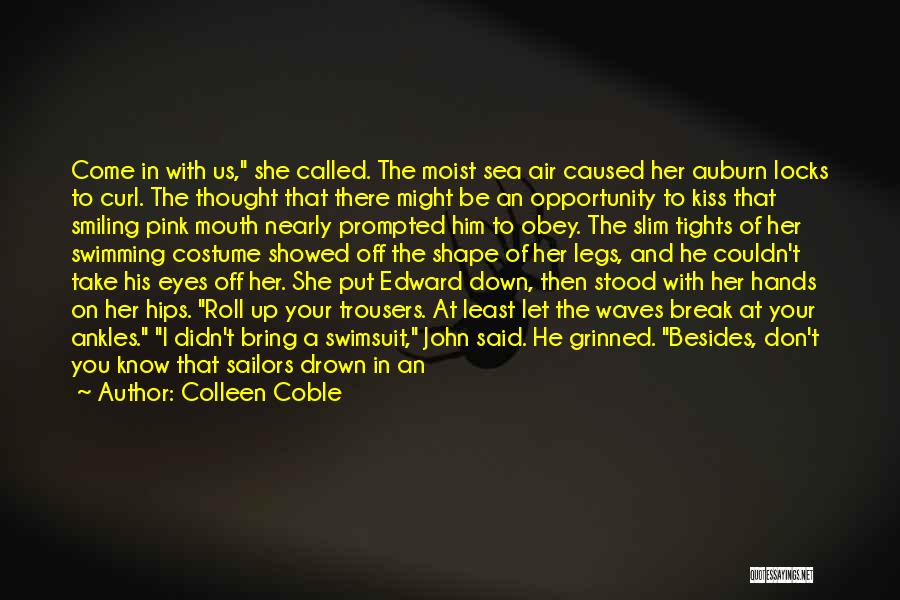 Colleen Coble Quotes: Come In With Us, She Called. The Moist Sea Air Caused Her Auburn Locks To Curl. The Thought That There