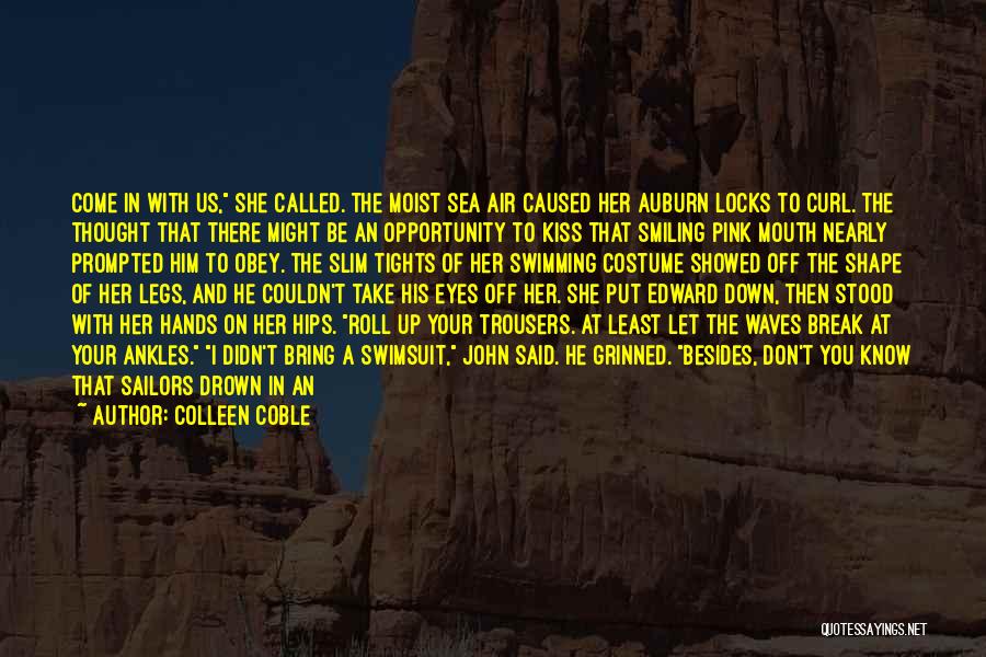 Colleen Coble Quotes: Come In With Us, She Called. The Moist Sea Air Caused Her Auburn Locks To Curl. The Thought That There