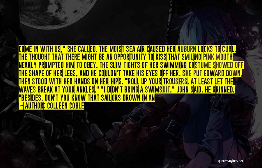 Colleen Coble Quotes: Come In With Us, She Called. The Moist Sea Air Caused Her Auburn Locks To Curl. The Thought That There