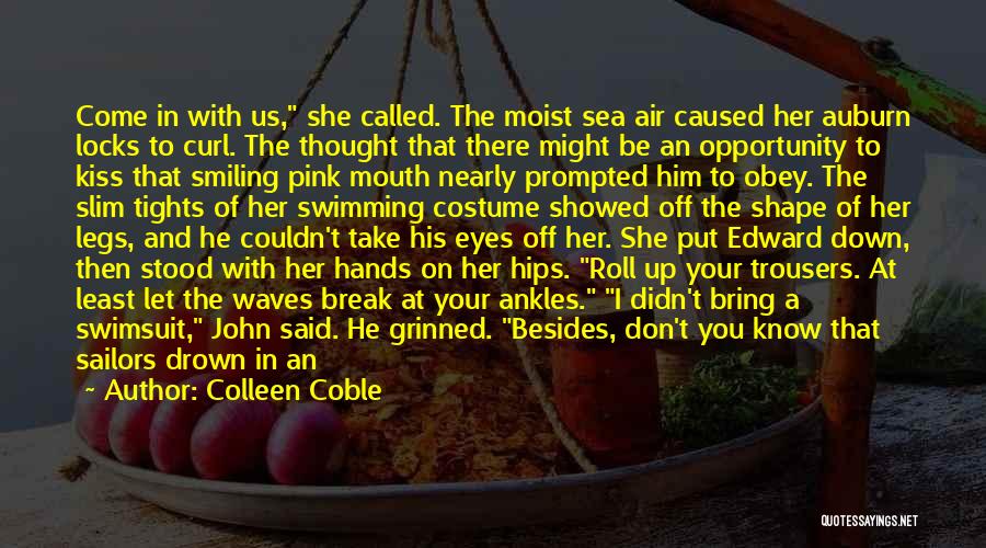 Colleen Coble Quotes: Come In With Us, She Called. The Moist Sea Air Caused Her Auburn Locks To Curl. The Thought That There