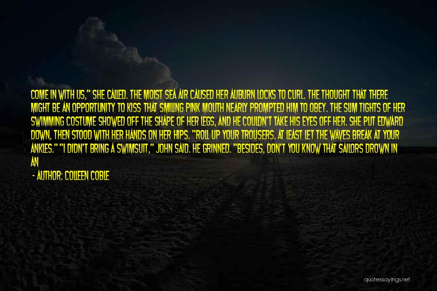 Colleen Coble Quotes: Come In With Us, She Called. The Moist Sea Air Caused Her Auburn Locks To Curl. The Thought That There