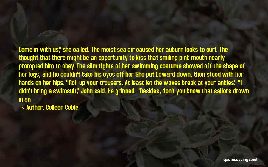 Colleen Coble Quotes: Come In With Us, She Called. The Moist Sea Air Caused Her Auburn Locks To Curl. The Thought That There