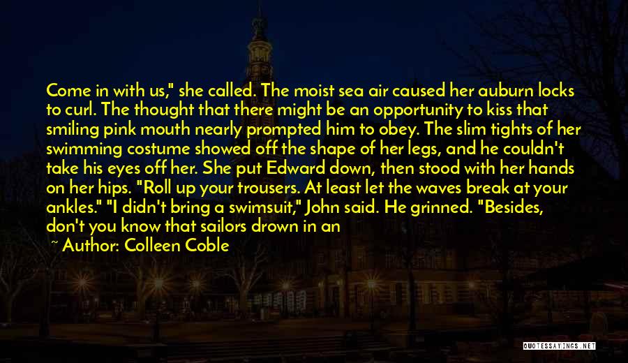 Colleen Coble Quotes: Come In With Us, She Called. The Moist Sea Air Caused Her Auburn Locks To Curl. The Thought That There