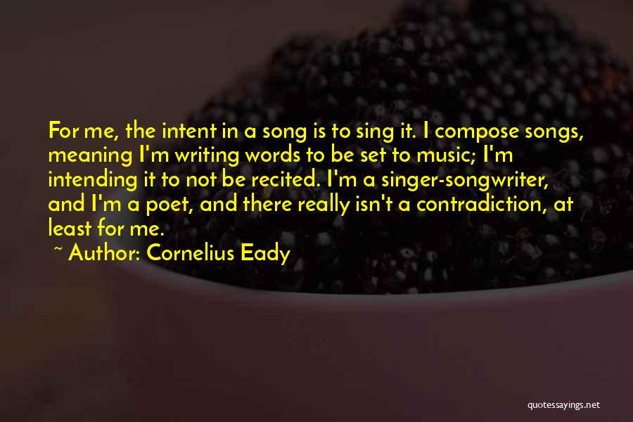 Cornelius Eady Quotes: For Me, The Intent In A Song Is To Sing It. I Compose Songs, Meaning I'm Writing Words To Be