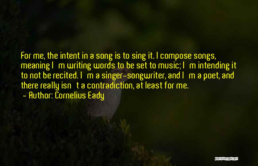 Cornelius Eady Quotes: For Me, The Intent In A Song Is To Sing It. I Compose Songs, Meaning I'm Writing Words To Be