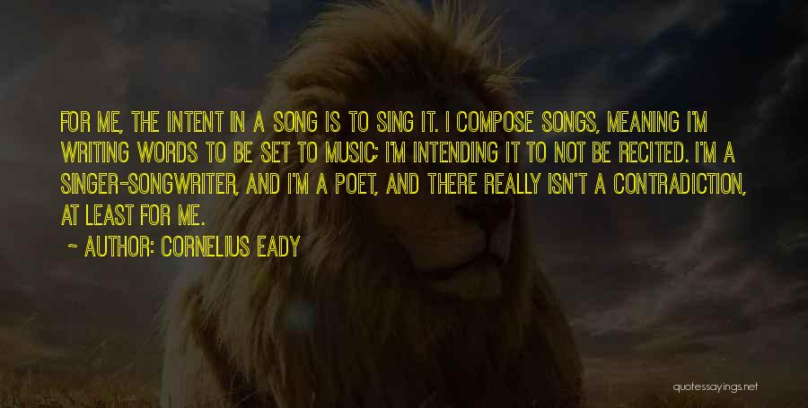 Cornelius Eady Quotes: For Me, The Intent In A Song Is To Sing It. I Compose Songs, Meaning I'm Writing Words To Be