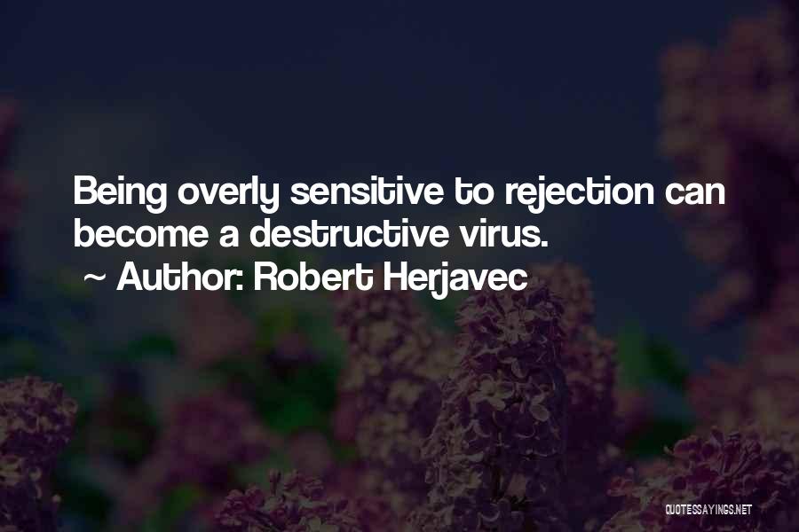 Robert Herjavec Quotes: Being Overly Sensitive To Rejection Can Become A Destructive Virus.