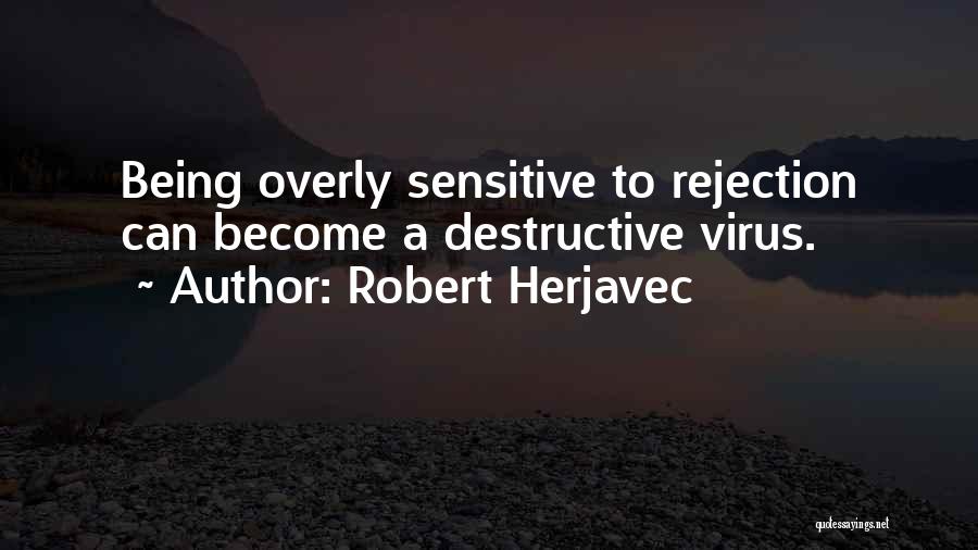 Robert Herjavec Quotes: Being Overly Sensitive To Rejection Can Become A Destructive Virus.