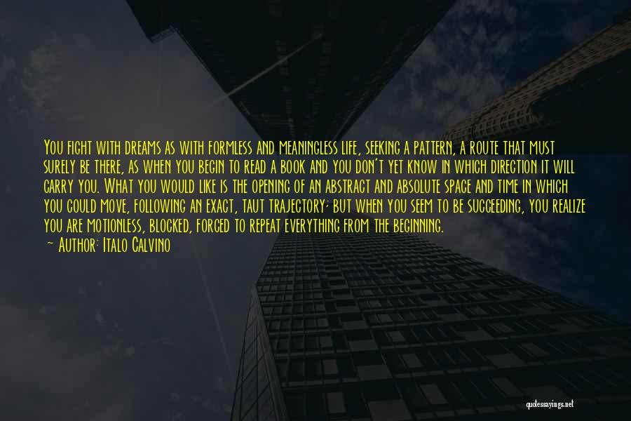 Italo Calvino Quotes: You Fight With Dreams As With Formless And Meaningless Life, Seeking A Pattern, A Route That Must Surely Be There,